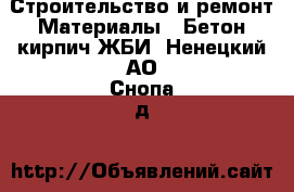 Строительство и ремонт Материалы - Бетон,кирпич,ЖБИ. Ненецкий АО,Снопа д.